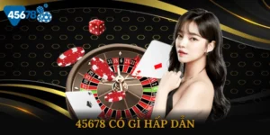45678 Có Gì Hấp Dẫn Khi Đến Với Nhà Cái Uy Tín Hiện Nay