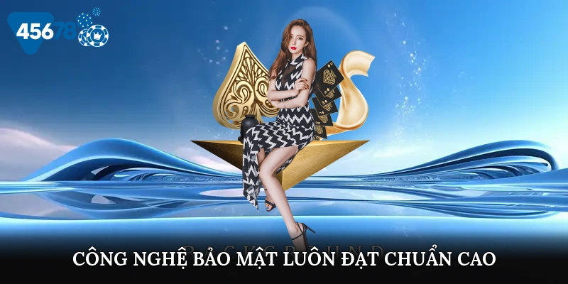 Công nghệ bảo mật luôn đạt chuẩn cao