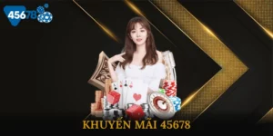Khuyến Mãi 45678 Đặc Biệt Vượt Trội Chỉ Có Tại Nhà Cái 