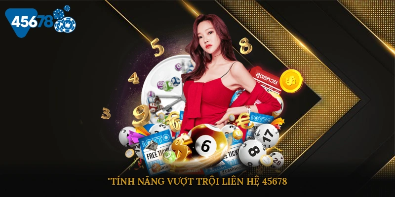 Tính năng vượt trội Liên Hệ 45678